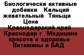 Биологически активные добавки . Кальций жевательный “Тяньщи“  › Цена ­ 1 400 - Краснодарский край, Краснодар г. Медицина, красота и здоровье » Витамины и БАД   